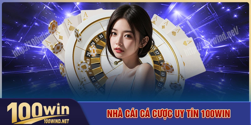 100WIN - Trải nghiệm tụ điểm cá cược online top 1 thế giới