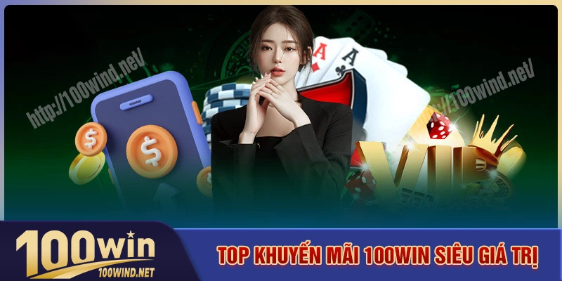 Các chương trình khuyến mãi 100win hot hit nhất hiện nay Các chương trình khuyến mãi 100win hot hit nhất hiện nay