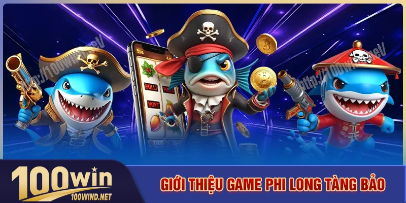 Giới thiệu game phi long tàng bảo tại 100WIN Giới thiệu game phi long tàng bảo tại 100WIN