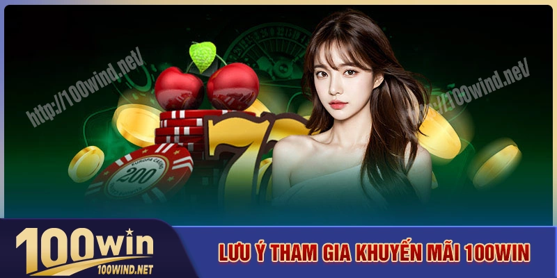 Lưu ý khi tham gia chương trình khuyến mãi 100win Lưu ý khi tham gia chương trình khuyến mãi 100win