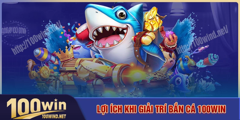 Những lợi ích có được khi tham gia bắn cá 100WIN Những lợi ích có được khi tham gia bắn cá 100WIN