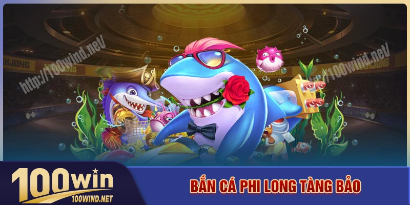 Phi Long Tàng Bảo - Siêu phẩm bắn cá đẳng cấp đình đám