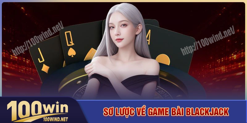 Sơ lược về game bài Blackjack Sơ lược về game bài Blackjack
