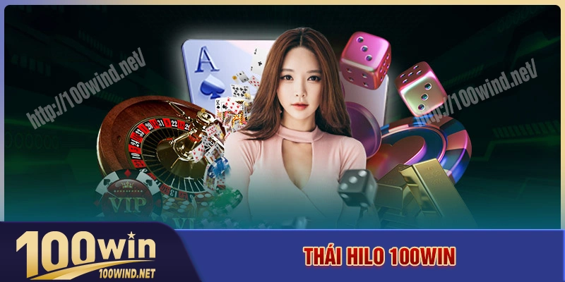 Thái Hilo - Tìm hiểu chi tiết cách chơi để hốt bạc cùng 100WIN