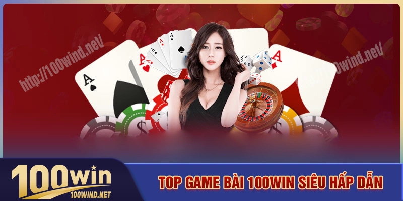 Tổng hợp các game bài hấp dẫn tại 100win Tổng hợp các game bài hấp dẫn tại 100win